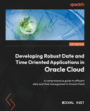 Developing Robust Date And Time Oriented Applications In Oracle Cloud A Comprehensive Guide Michal Kvet