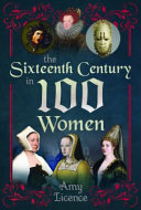 The Sixteenth Century In 100 Women Amy Licence