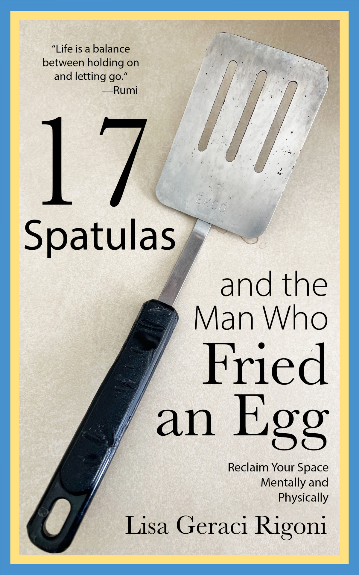 17 Spatulas And The Man Who Fried An Egg Reclaim Your Space Mentally And Physically Lisa Geraci Rigoni