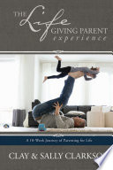 The Lifegiving Parent Experience A 10week Journey Of Parenting For Life Sally Clarkson