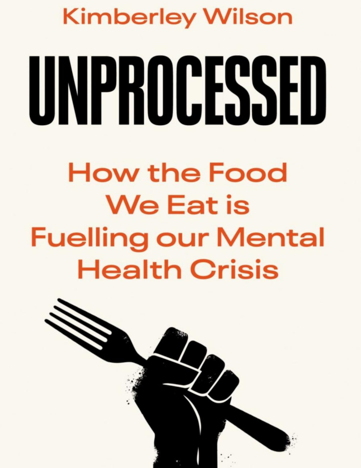 Unprocessed How The Food We Eat Is Fuelling Our Mental Health Crisis Kimberley Wilson