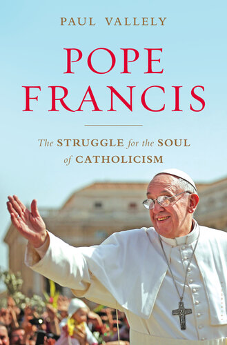Pope Francis The Struggle For The Soul Of Catholicism Paul Vallely