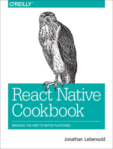 React Native Cookbook Bringing The Web To Native Platforms Jonathan Lebensold