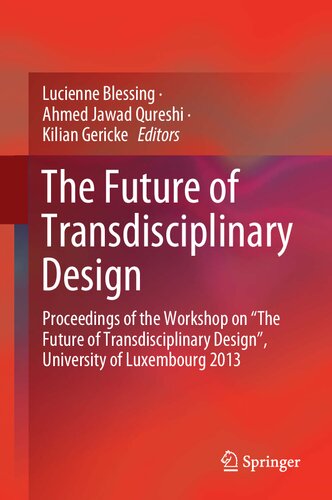 The Future Of Transdisciplinary Design Proceedings Of The Workshop On The Future Of Transdisciplinary Design University Of Luxembourg 2013 Lucienne Blessing