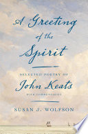 A Greeting Of The Spirit Selected Poetry Of John Keats With Commentaries Susan J Wolfson