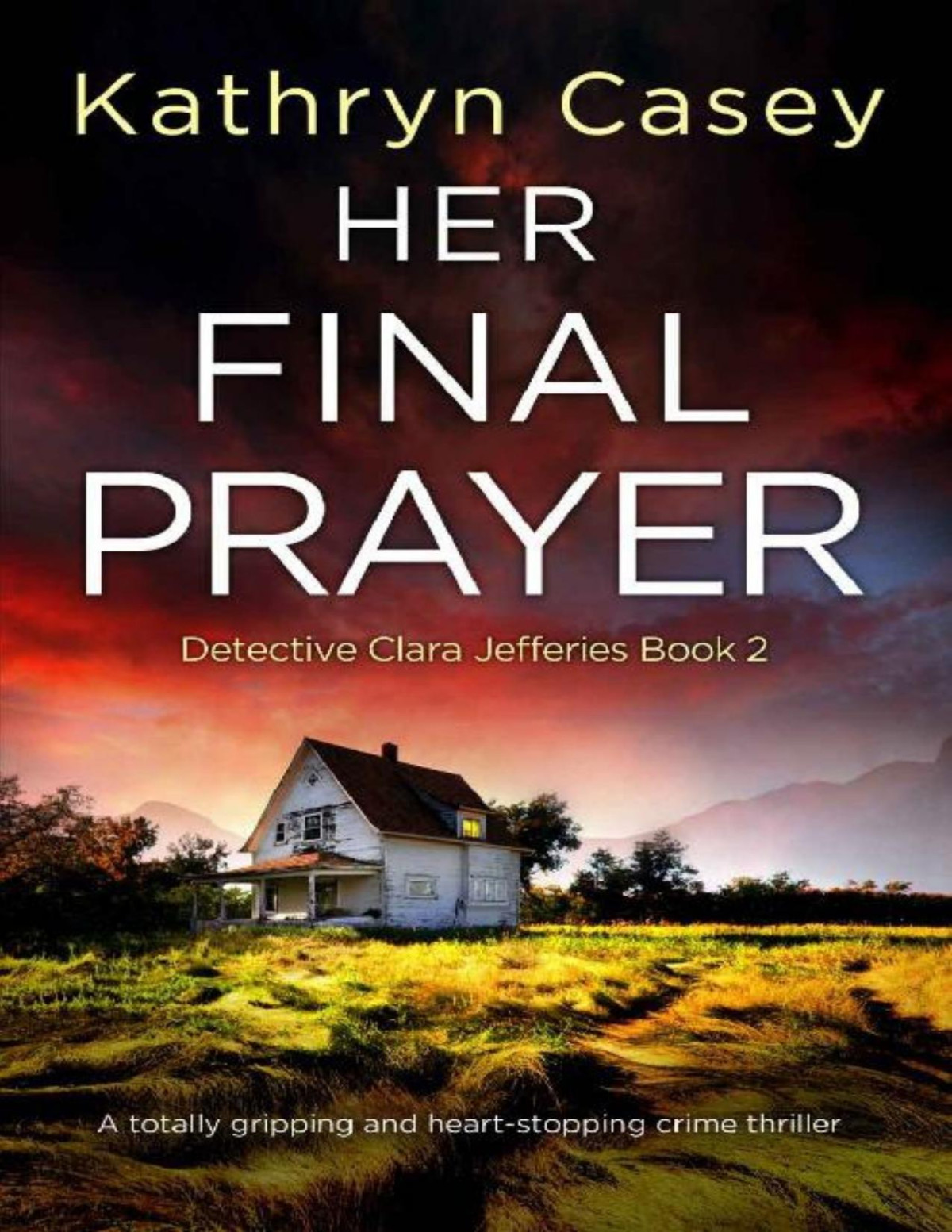 Her Final Prayer A Totally Gripping And Heartstopping Crime Thriller Detective Clara Jefferies Book 2 Kathryn Casey