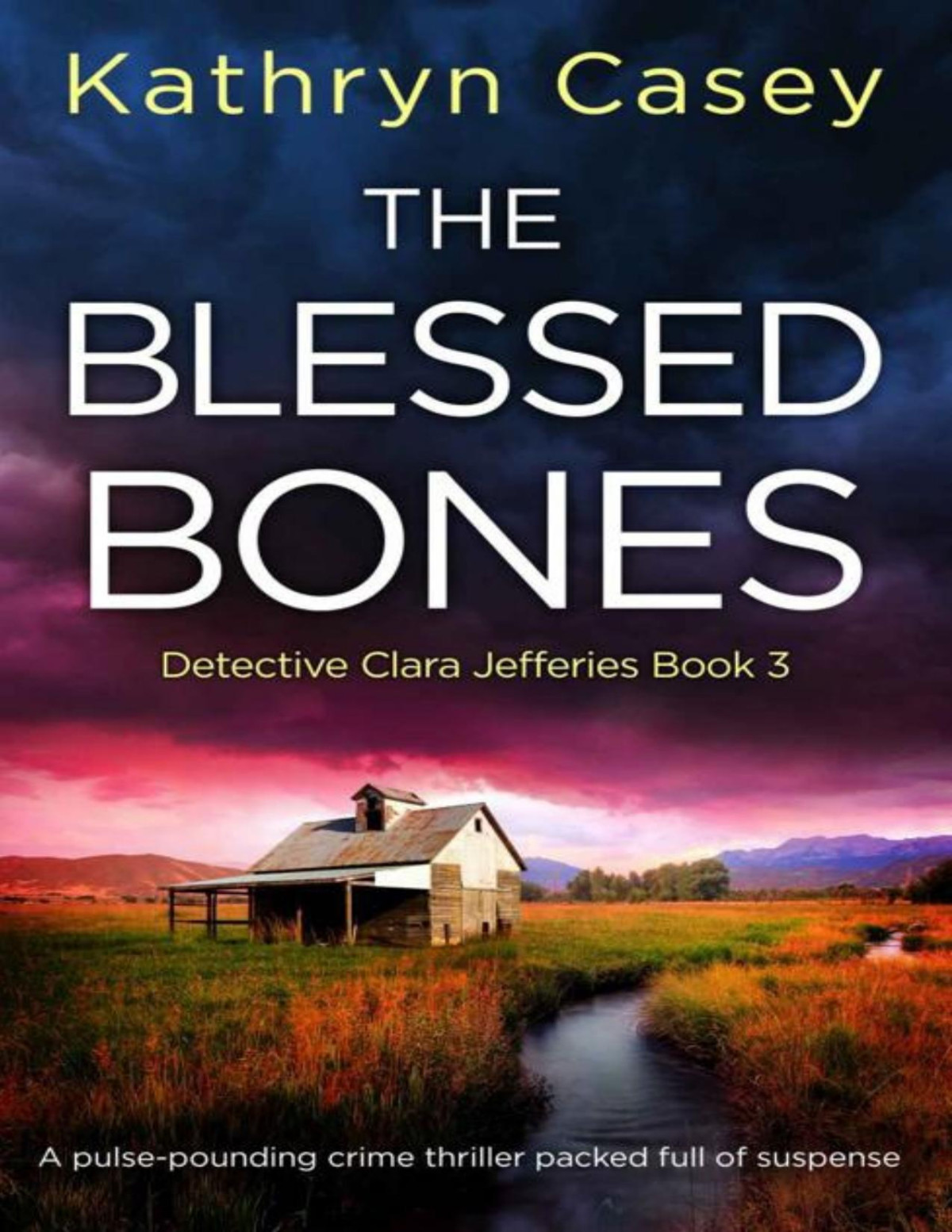 The Blessed Bones A Pulsepounding Crime Thriller Packed Full Of Suspense Detective Clara Jefferies Book 3 Kathryn Casey