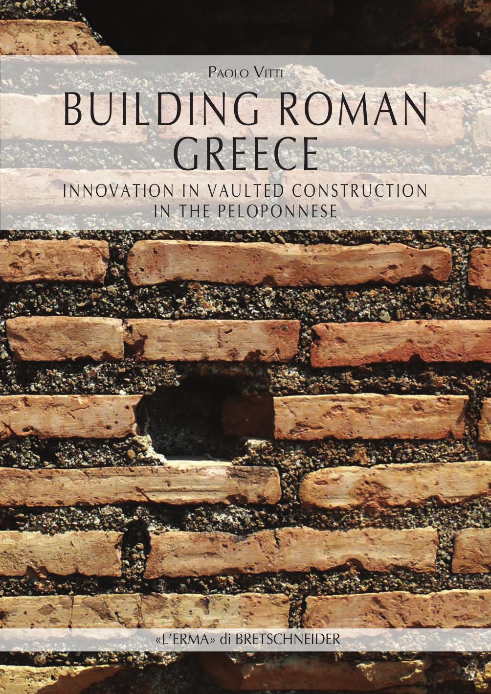 Building Roman Greece Innovation In Vaulted Construction In The Peloponnese Paolo Vitti