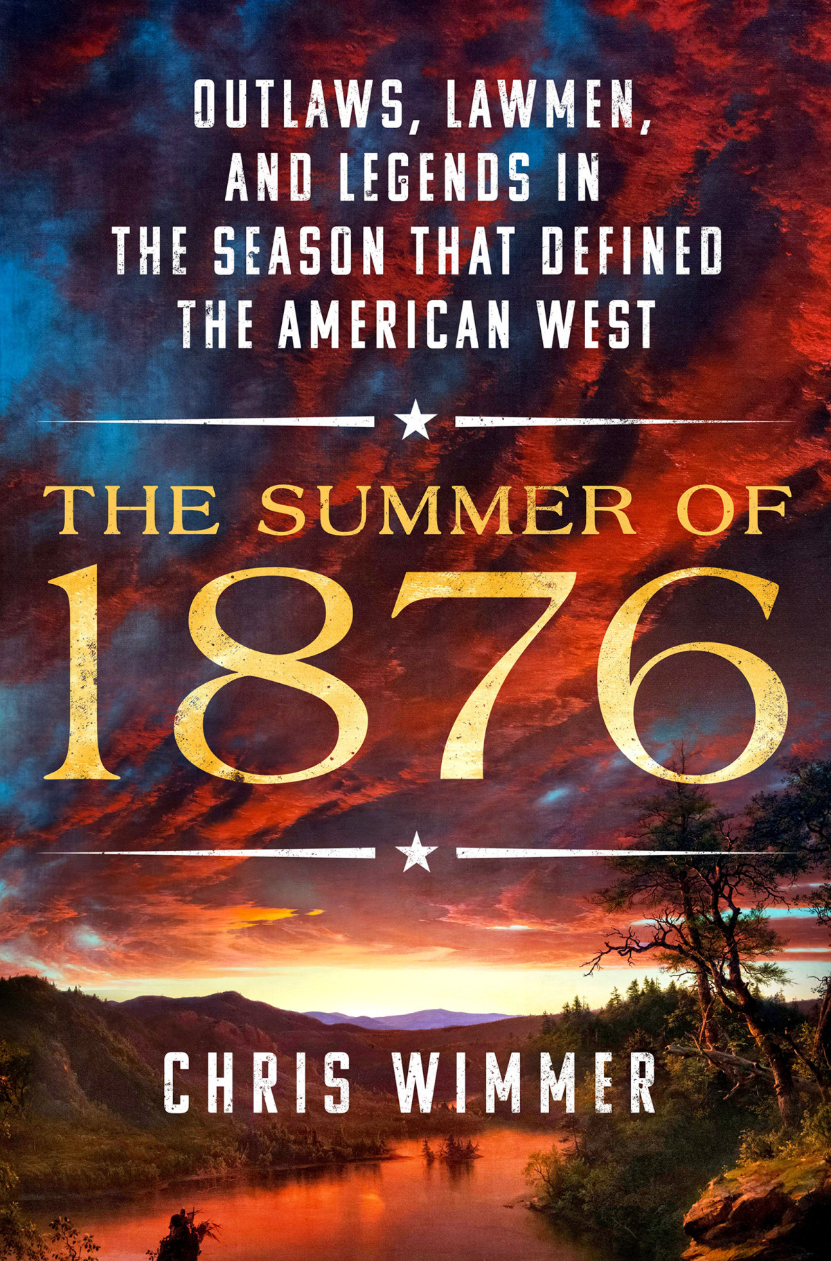 The Summer Of 1876 Outlaws Lawmen And Legends In The Season That Defined The American West Chris Wimmer