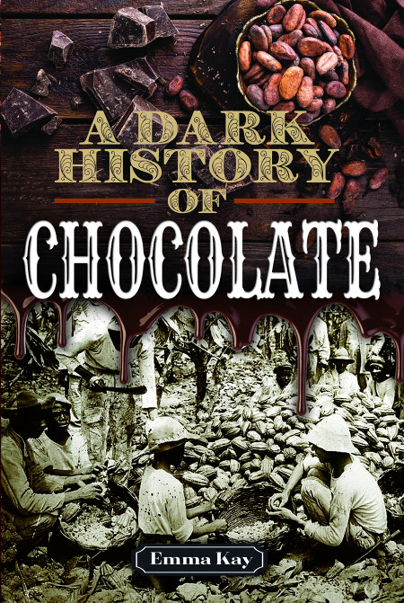 A Dark History Of Chocolate Emma Kay