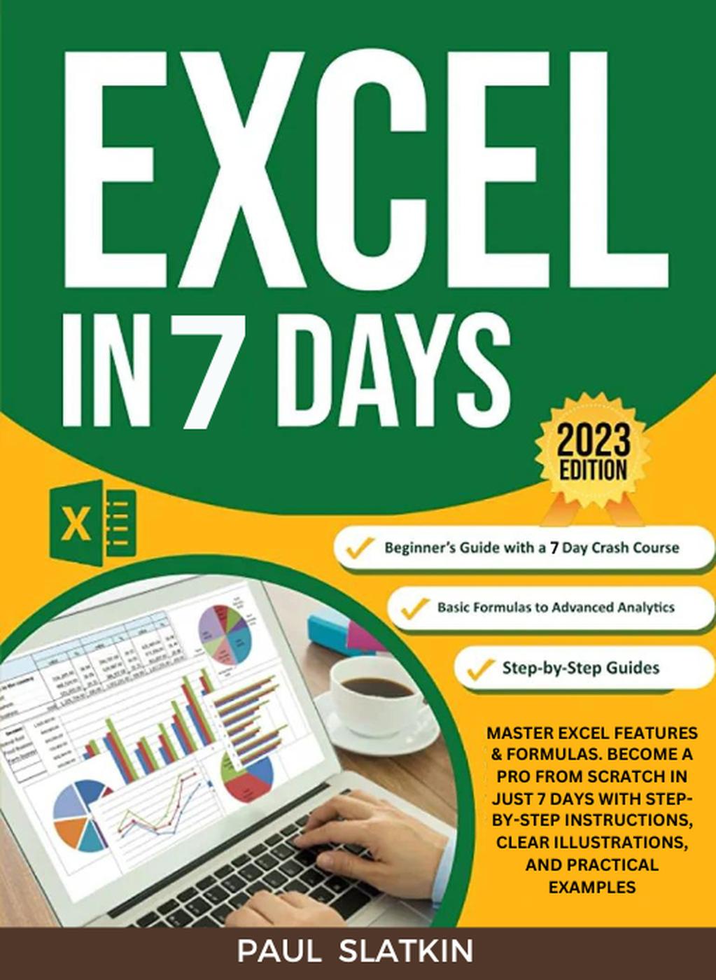 Excel In 7 Days Master Excel Features Formulas Become A Pro From Scratch In Just 7 Days With Stepbystep Instructions Paul Slatkin