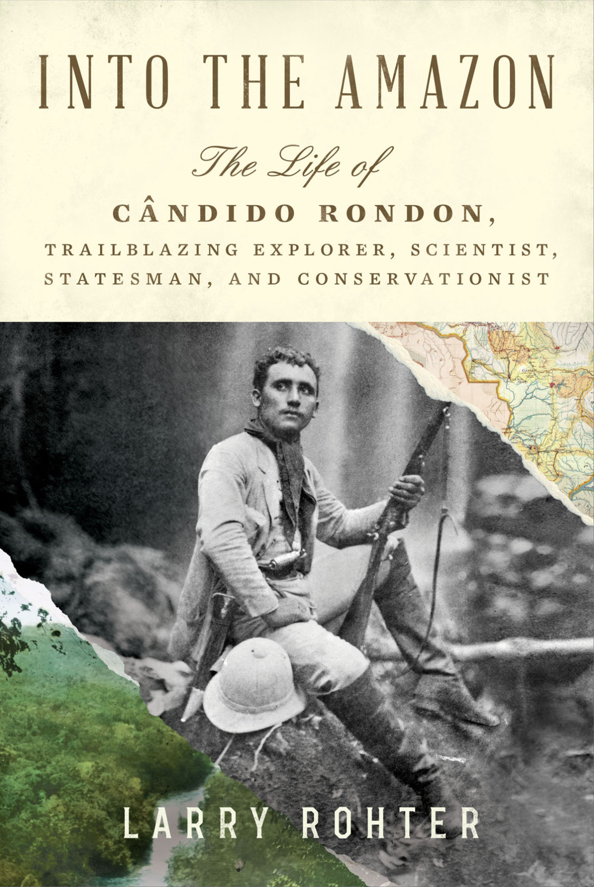 Into The Amazon The Life Of Cndido Rondon Trailblazing Explorer Scientist Statesman And Conservationist Larry Rohter