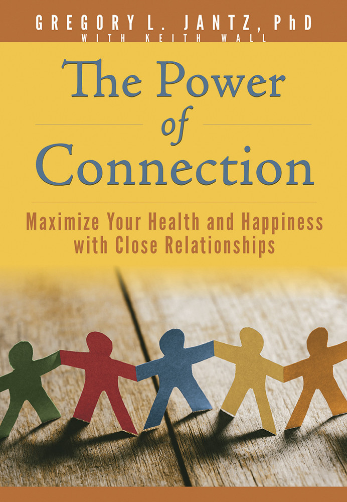 The Power Of Connection Maximize Your Health And Happiness With Close Relationships Gregory L Jantz Phd