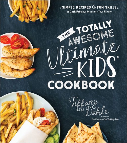 The Totally Awesome Ultimate Kids Cookbook Simple Recipes And Fun Skills To Cook Fabulous Meals For Your Family Tiffany Dahle