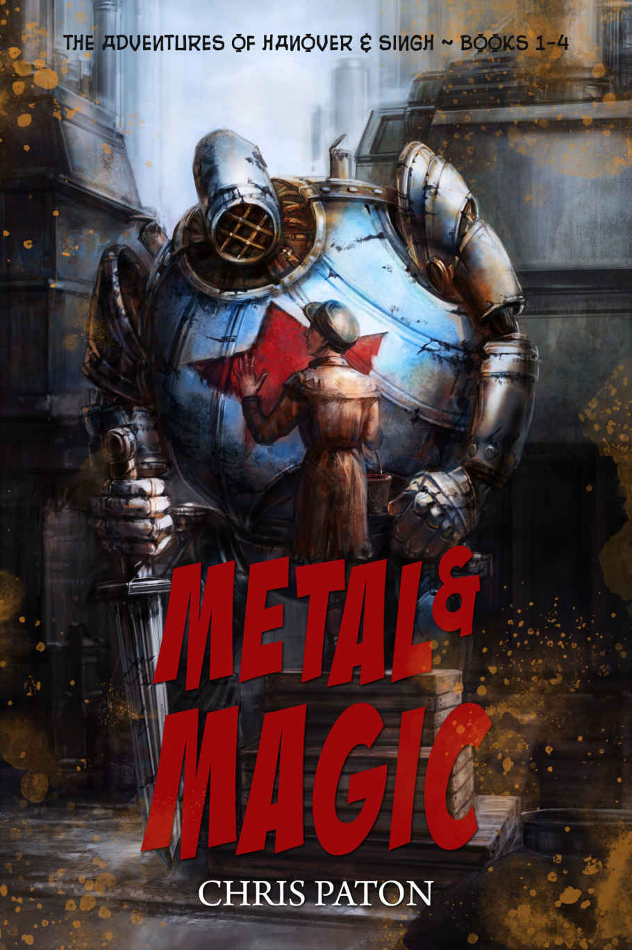Metal And Magic The Steampunk Adventures Of Hanover And Singh Chris Paton
