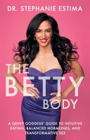 The Betty Body A Geeky Goddess Guide To Intuitive Eating Balanced Hormones And Transformative Sex Stephanie Estima