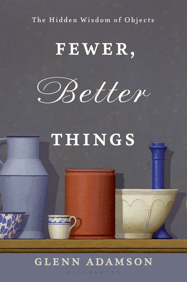 Fewer Better Things Glenn Adamson