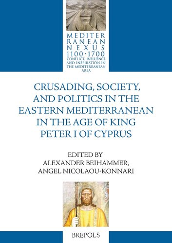Crusading Society And Politics In The Eastern Mediterranean In The Age Of King Peter I Of Cyprus Alexander D Beihammer Editor