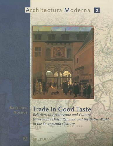 Trade In Good Taste Relations In Architecture And Culture Between The Dutch Republic And The Baltic World In The Seventeenth Century B Noldus