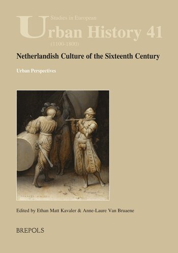 Netherlandish Culture Of The Sixteenth Century Urban Perspectives Studies In European Urban History 11001800 Studies In European Urban History 11001800 41 Annelaure Van Bruaene Editor