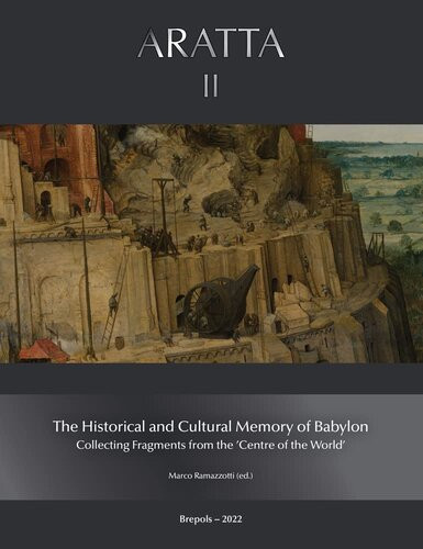 The Historical And Cultural Memory Of The Babylonian World Collecting Fragments From The Centre Of The World Marco Ramazzotti Editor