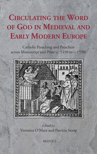 Circulating The Word Of God In Medieval And Early Modern Europe Catholic Preaching And Preachers Across Manuscript And Print C 1450 To C 1550 Sermo 17 Veronica Omara Editor