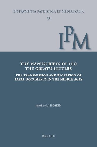 The Manuscripts Of Leo The Greats Letters The Transmission And Reception Of Papal Documents In Late Antiquity And The Middle Ages Instrumenta Of Early And Medieval Christianity 83 Matthew J J Hoskin