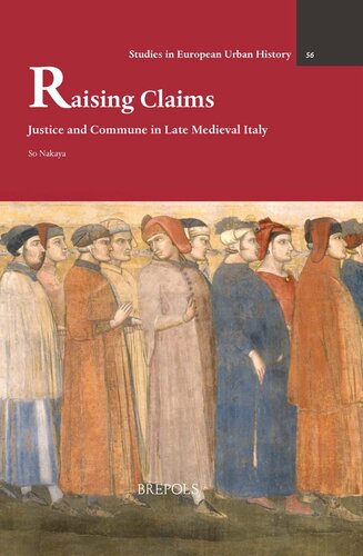 Raising Claims Justice And Commune In Late Medieval Italy Studies In European Urban History 11001800 56 So Nakaya