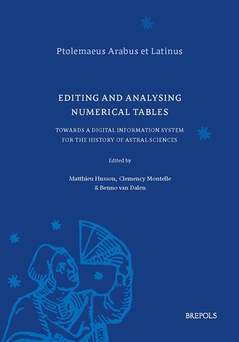 Editing And Analysing Numerical Tables Towards A Digital Information System For The History Of Astral Sciences Ptolemaeus Arabus Et Latinus Studies 2 Mathieu Husson Editor