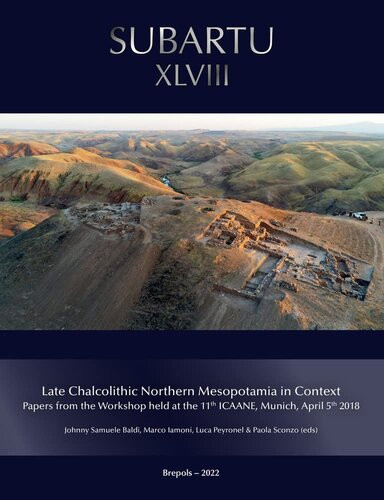 Late Chalcolithic Northern Mesopotamia In Context Papers From The Workshop Held At The 11th Icaane Munich April 5th 2018 Subartu 48 Johnny Samuele Baldi Editor