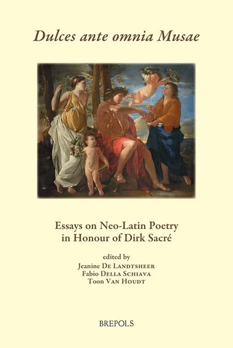 Dulces Ante Omnia Musae Essays On Neolatin Poetry In Honour Of Dirk Sacre English French And German Edition Multilingual Jeanine De Landtsheer Editor