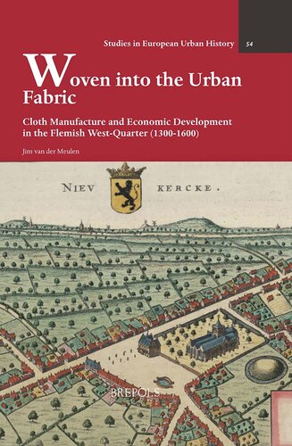 Woven Into The Urban Fabric Cloth Manufacture And Economic Development In The Flemish Westquarter 13001600 Studies In European Urban History 11001800 54 Jim Van Der Meulen