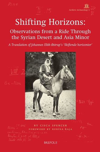 Shifting Horizons Observations From A Ride Through The Syrian Desert And Asia Minor A Translation Of Johannes Elith Ostrups Skiftende Horizonter Cisca Spencer