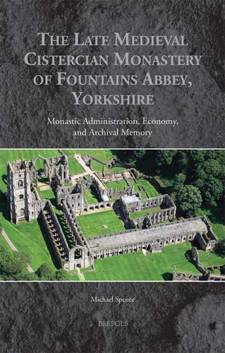 The Late Medieval Cistercian Monastery Of Fountains Abbey Yorkshire Monastic Administration Economy And Archival Memory Michael Spence