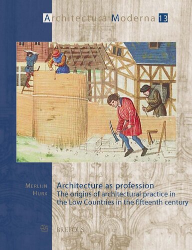 Architecture As Profession The Origins Of Architectural Practice In The Low Countries In The Fifteenth Century Merlijn Hurx