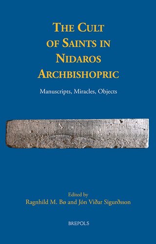 The Cult Of Saints In Nidaros Archbishopric Manuscripts Miracles Objects Ragnhild M Bo Editor