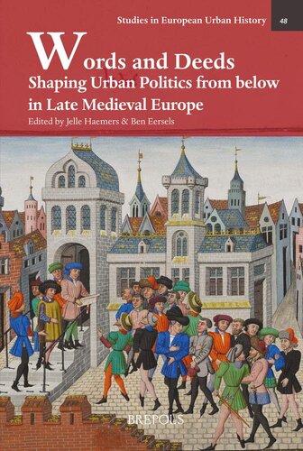 Words And Deeds Shaping Urban Politics From Below In Late Medieval Europe Studies In European Urban History 11001800 Seuh Studies In European Urban History 11001800 48 Jelle Haemers Editor
