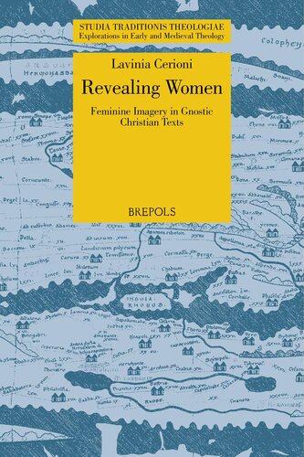 Revealing Women Feminine Imagery In Gnostic Christian Texts Studia Traditionis Theologiae Explorations In Early And Medieval Theology 35 Lavinia Cerioni