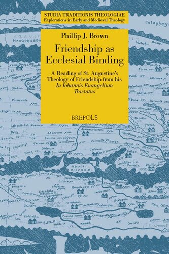 Friendship As Ecclesial Binding A Reading Of St Augustines Theology Of Friendship From His Iohannis Euangelium Tractatus Studia Traditionis Edition Studia Traditionis Theologiae 48 Multilingual Phillip J Brown