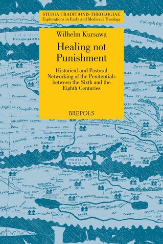 Healing Not Punishment Historical And Pastoral Networking Of The Penitentials Between The Sixth And The Eighth Centuries Studia Traditionis In Early And Medieval Theology 25 Wilhelm Kursawa