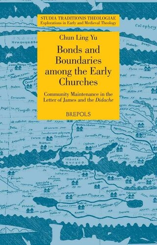 Bonds And Boundaries Among The Early Churches Community Maintenance In The Letter Of James And The Didache Studia Traditionis Theologiae Studia In Early And Medieval Theology 29 Chun Ling Yu