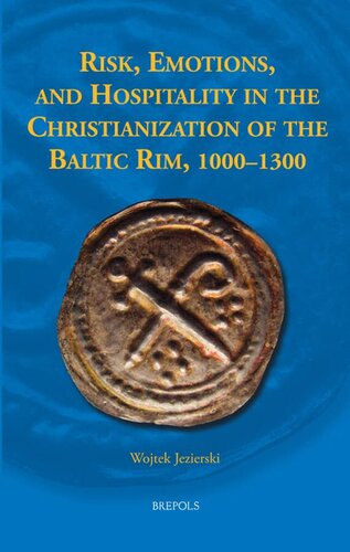 Risk Emotions And Hospitality In The Christianization Of The Baltic Rim 10001300 Wojtek Jezierski