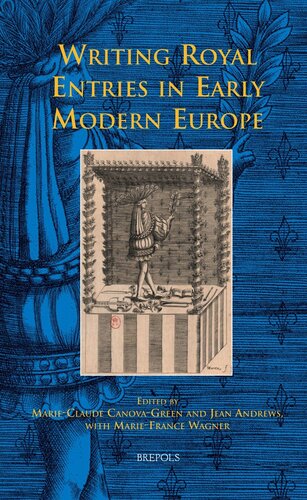 Writing Royal Entries In Early Modern Europe Marieclaude Canovagreen