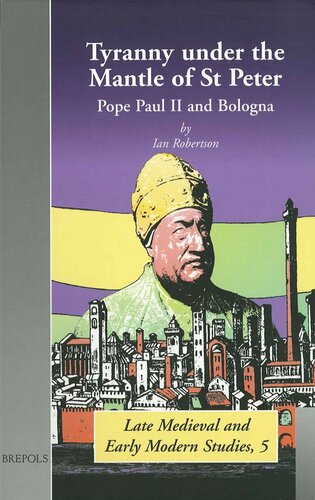 Tyranny Under The Mantle Of St Peter Pope Paul Ii And Bologna Brepols Late Medieval And Early Modern Studies Ian Robertson