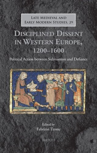 Disciplined Dissent In Western Europe 12001600 Political Action Between Submission And Defiance Late Medieval And Early Modern Studies 29 Fabrizio Titone Editor