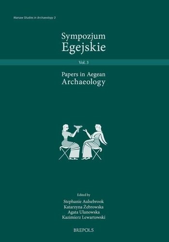 Sympozjum Egejskie Papers In Aegean Archaeology Warsaw Studies In Archaeology 3 Stephanie Aulsebrook Editor