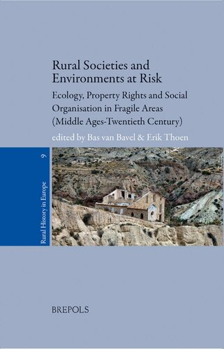 Rural Societies And Environments At Risk Ecology Property Rights And Social Organisation In Fragile Areas Middle Ages Twentieth Century Rural History In Europe 9 Edited By Bas Van Bavel And Erik Thoen