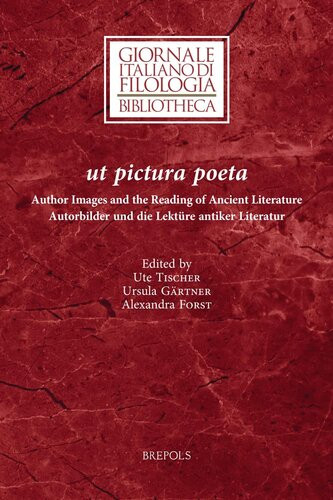 Ut Pictura Poeta Author Images And The Reading Of Ancient Literature Autorbilder Und Die Lekture Antiker Literatur Giornale Italiano Di Filologia Bibliotheca 29 English And German Edition Bilingual Ute Tischer Editor