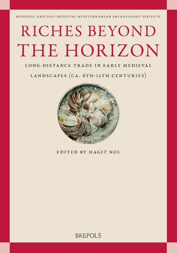 Riches Beyond The Horizon Longdistance Trade In Early Medieval Landscapes Ca 6th12th Centuries Medieval And Postmedieval Mediterranean Archaeology 4 1st Edition Hagit Nol
