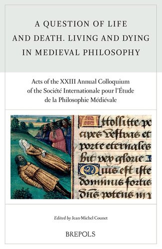 A Question Of Life And Death Living And Dying In Medieval Philosophy Acts Of The Xxiii Annual Colloquium Of The Socit Internationale Pour Ltude De La Philosophie Mdivale Rencontres 26 1st Edition Jeanmichel Counet